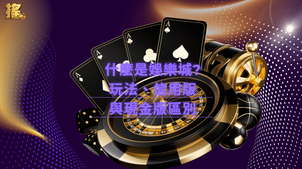 什麼是娛樂城？全面解釋玩法、信用與現金版，還有代理賺錢秘訣