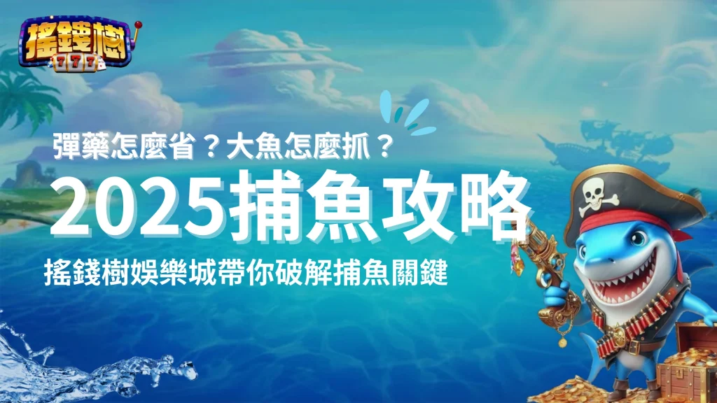 搖錢樹娛樂城2025捕魚攻略：完整解析彈藥風控與高效鎖定大魚技巧