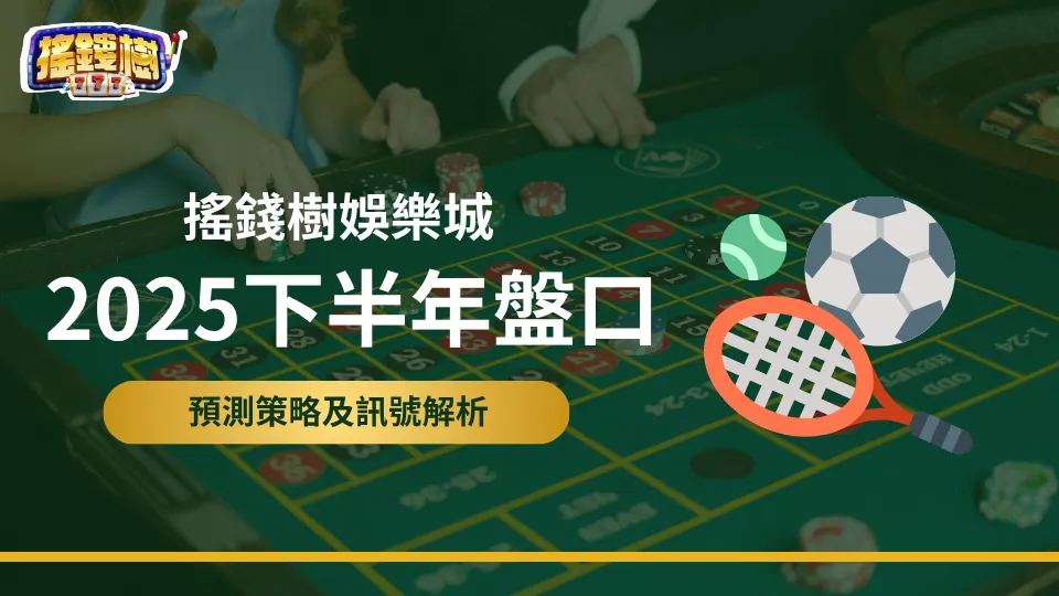 搖錢樹娛樂城2025下半年盤口預測與策略解說圖示