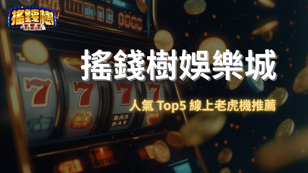 【必看攻略】搖錢樹娛樂城人氣 Top5 線上老虎機推薦＋新手快速獲利秘訣