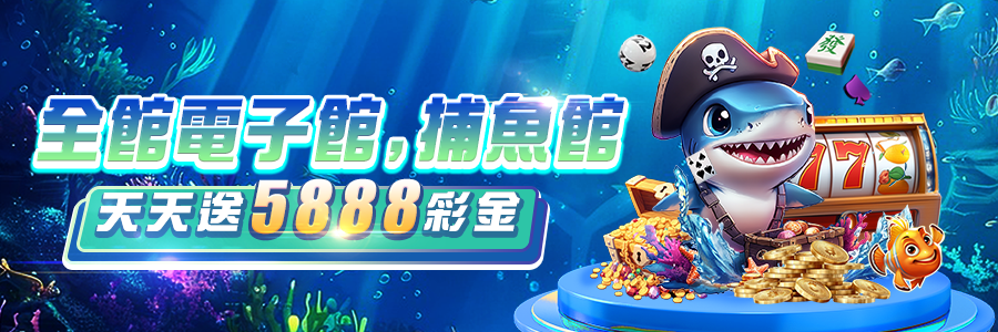 全館電子館捕魚館天天送5888彩金