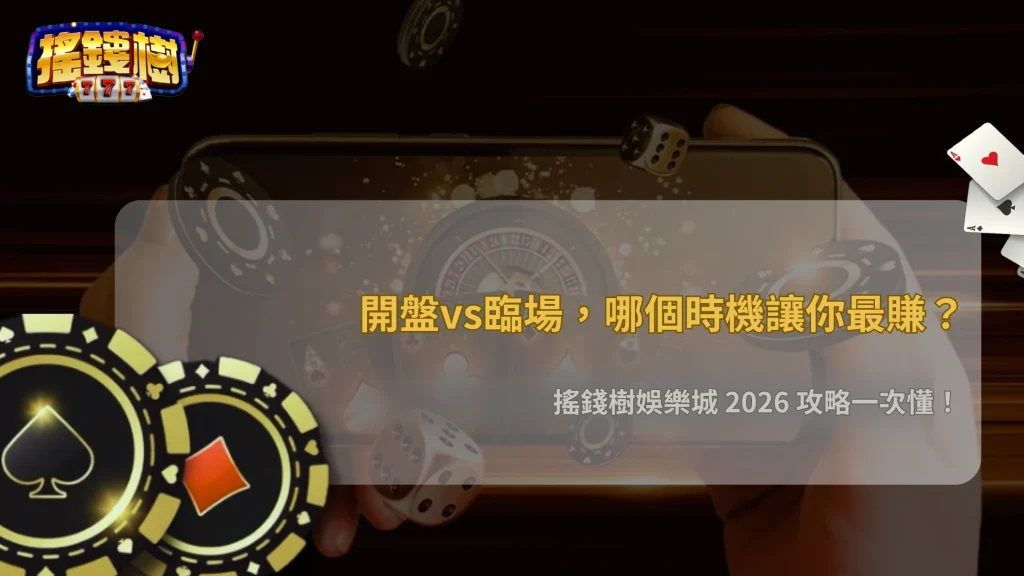 什麼時候下注比較有利?搖錢樹娛樂城 2026 開盤與臨場的差別